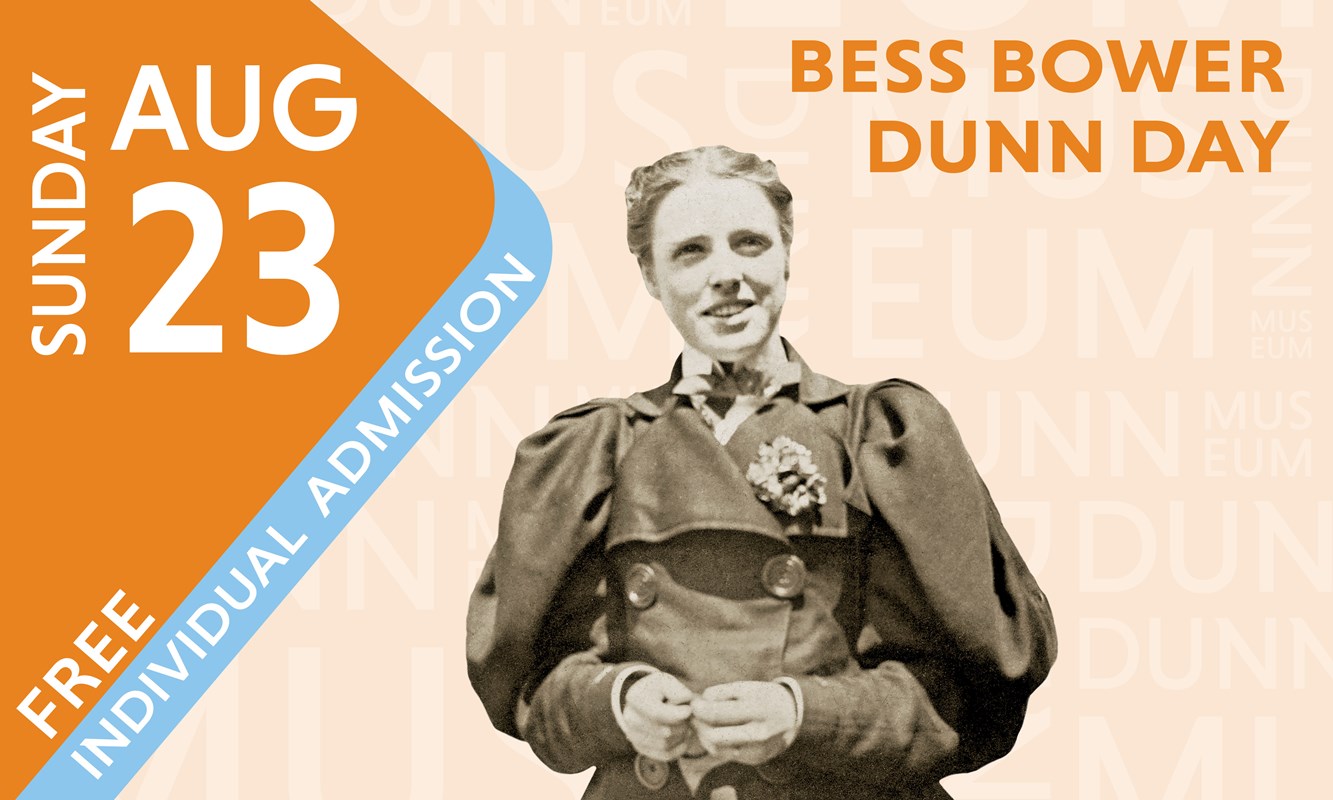 Bess Bower Dunn Day Free Admission Sunday, August 23 10 am-4:30 pm1